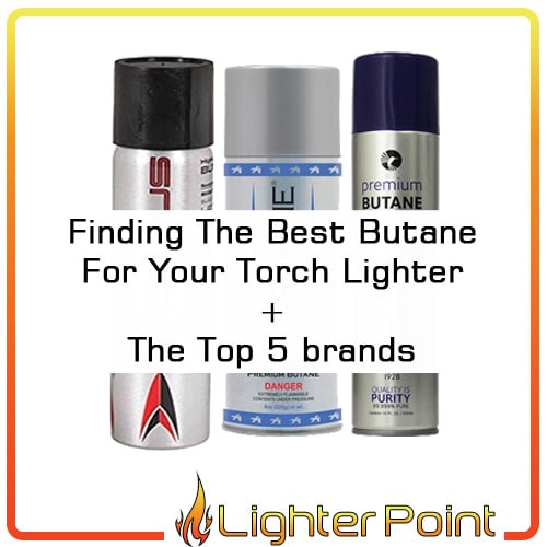 Finding The Best Butane For Your Torch Lighter + Top 5 Brands