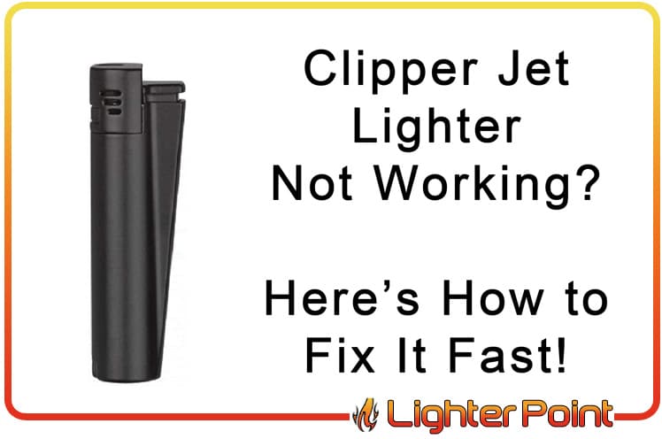 Clipper Jet Lighter Not Working? Easy Step-by-Step Fixes